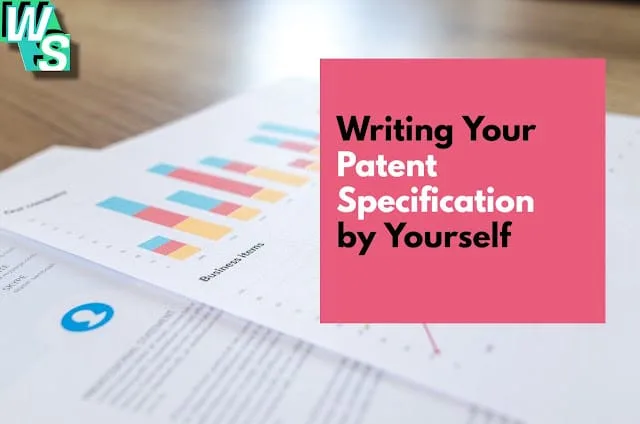 All You Need to Know about How You Can Write Your Patent Specification by Yourself without the help of any lawyer whatsoever.